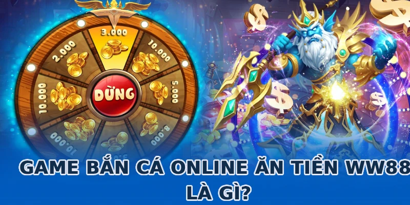 game-ban-ca-online-an-tien-ww88-la-gi